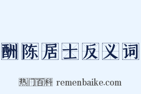 酬陈居士反义词是什么意思的图片